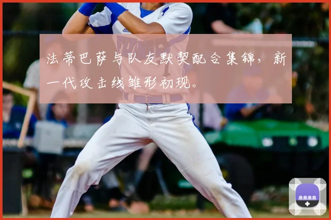 法蒂巴萨与队友默契配合集锦，新一代攻击线雏形初现。