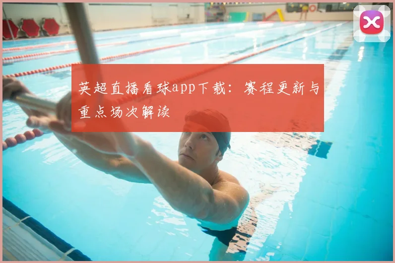 英超直播看球app下载：赛程更新与重点场次解读