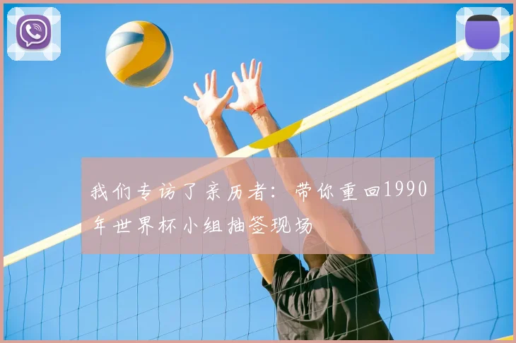 我们专访了亲历者：带你重回1990年世界杯小组抽签现场