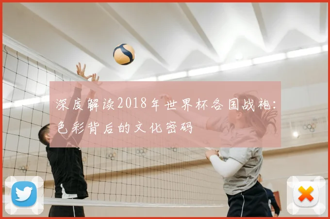 深度解读2018年世界杯各国战袍：色彩背后的文化密码